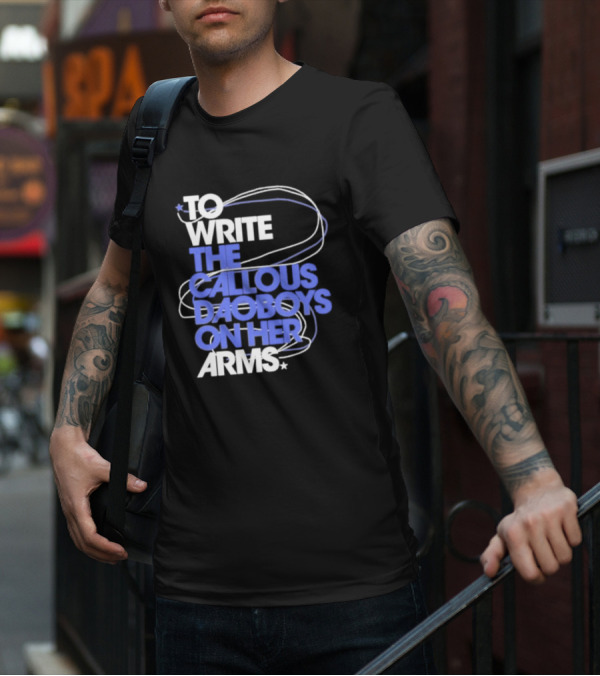 To Write The Callous Daoboys On Her Arms Band-Inspired Typography T-Shirt