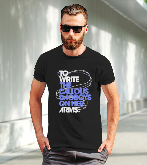 To Write The Callous Daoboys On Her Arms Band-Inspired Typography T-Shirt