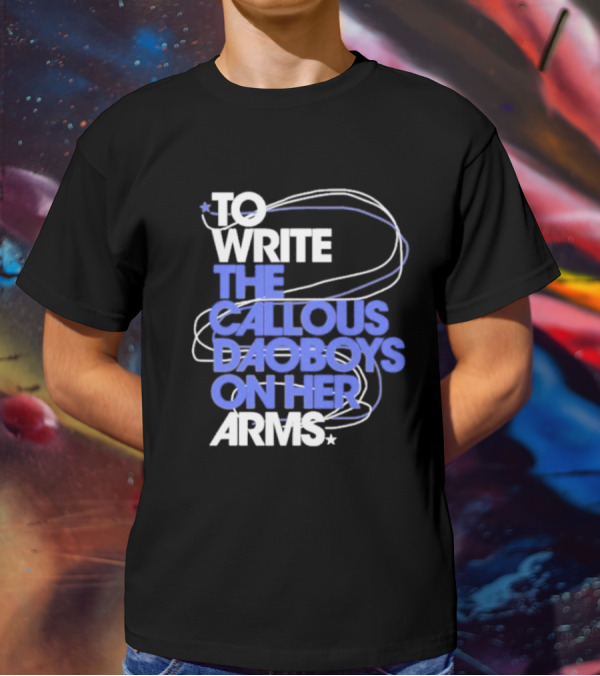 To Write The Callous Daoboys On Her Arms Band-Inspired Typography T-Shirt