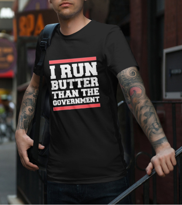 I Run Butter Than The Government T-Shirt