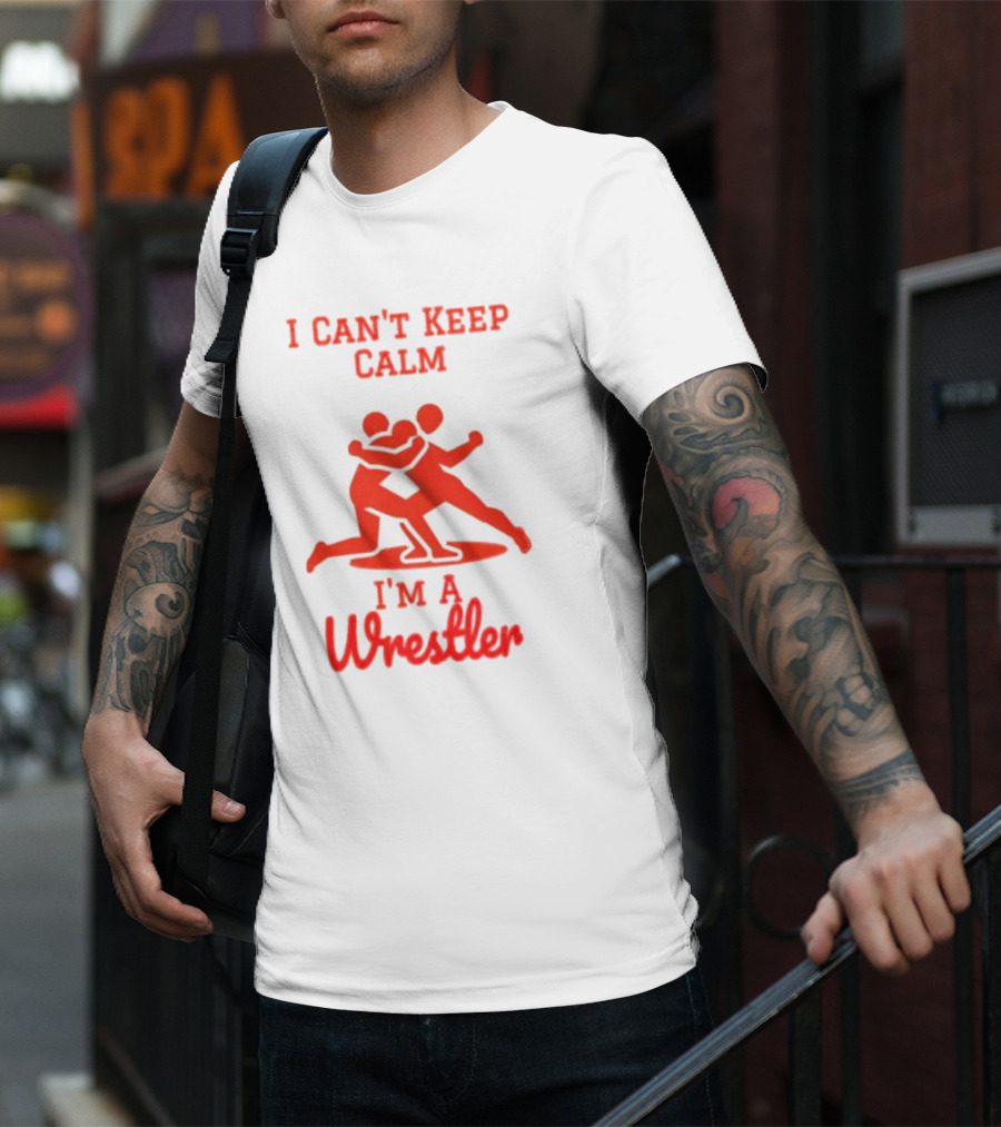 I Can't Keep Calm I'm A Wrestler T-Shirt