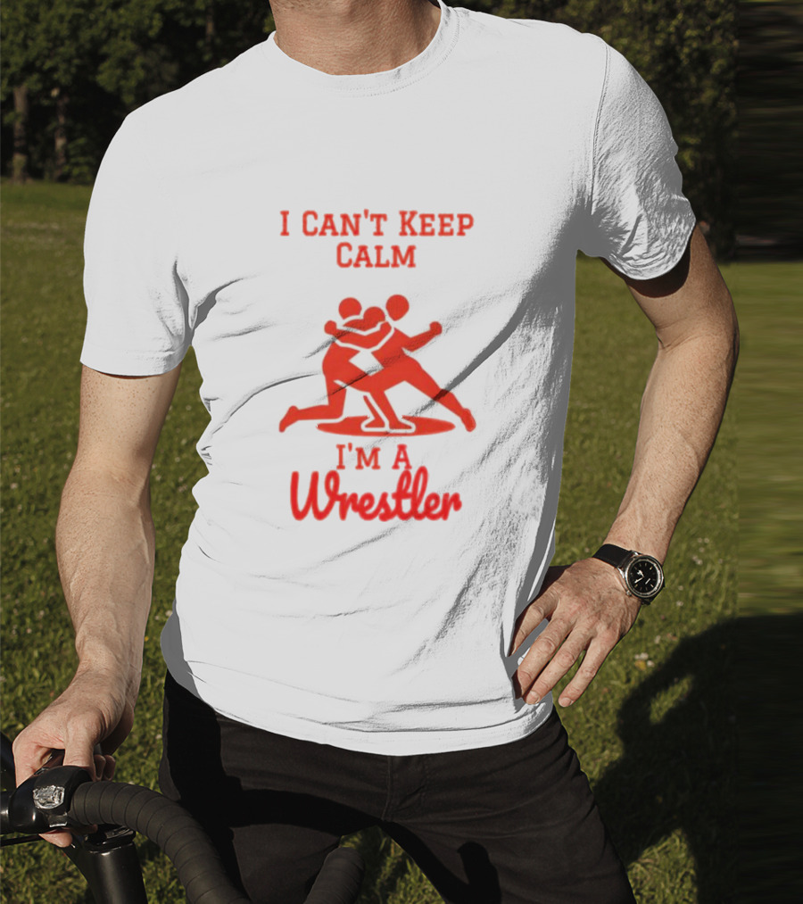 I Can't Keep Calm I'm A Wrestler T-Shirt