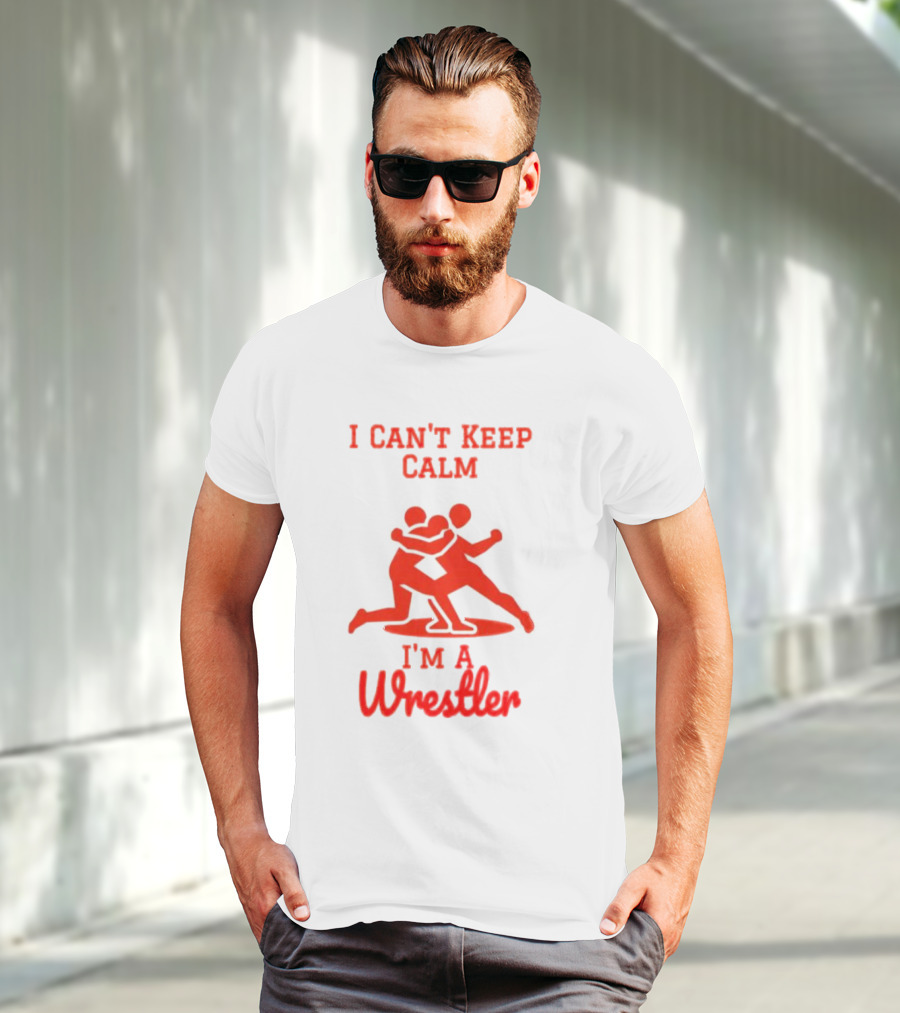 I Can't Keep Calm I'm A Wrestler T-Shirt