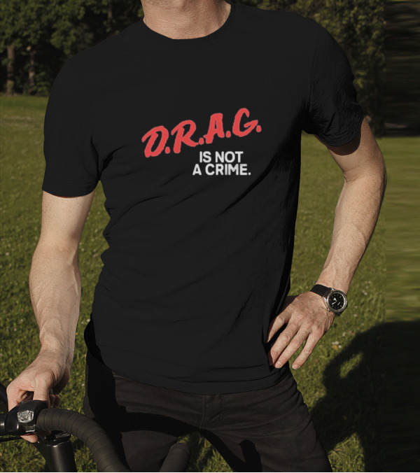 D.R.A.G. Is Not A Crime T-Shirt
