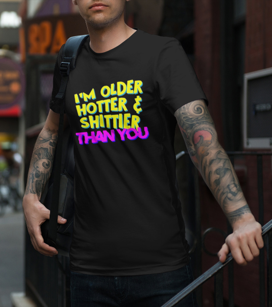 I'm Older Hotter And Shittier Than You Retro T-Shirt