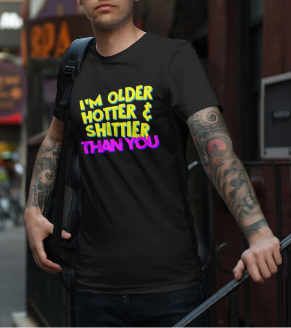 I'm Older Hotter And Shittier Than You Retro T-Shirt