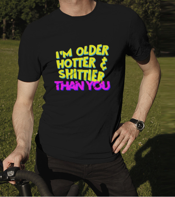 I'm Older Hotter And Shittier Than You Retro T-Shirt