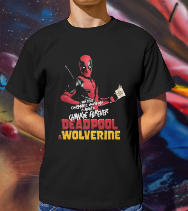 Deadpool And Wolverine Your Little Cinematic Universe Is About To Change Forever T-Shirt