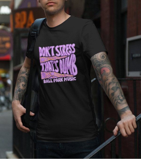Don’T Stress That’s Dumb Ball Park Music Psychedelic Text T-Shirt