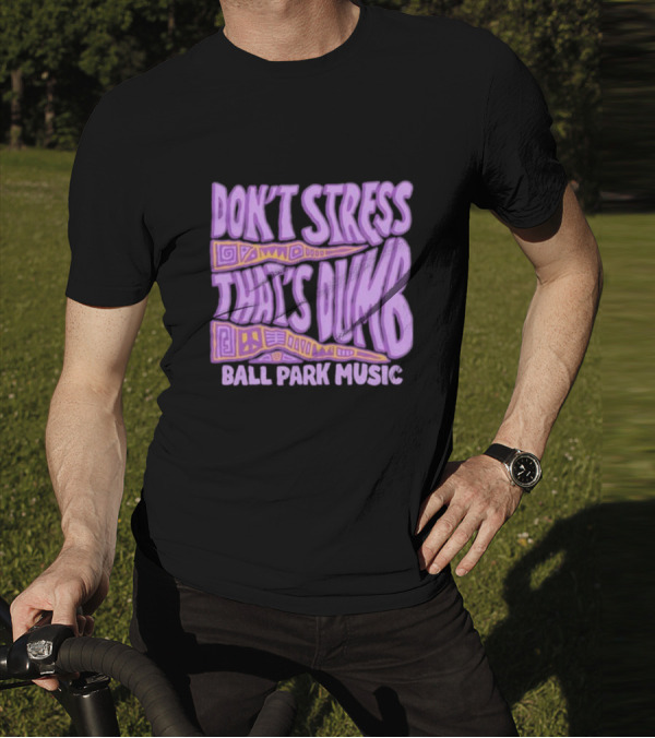 Don’T Stress That’s Dumb Ball Park Music Psychedelic Text T-Shirt