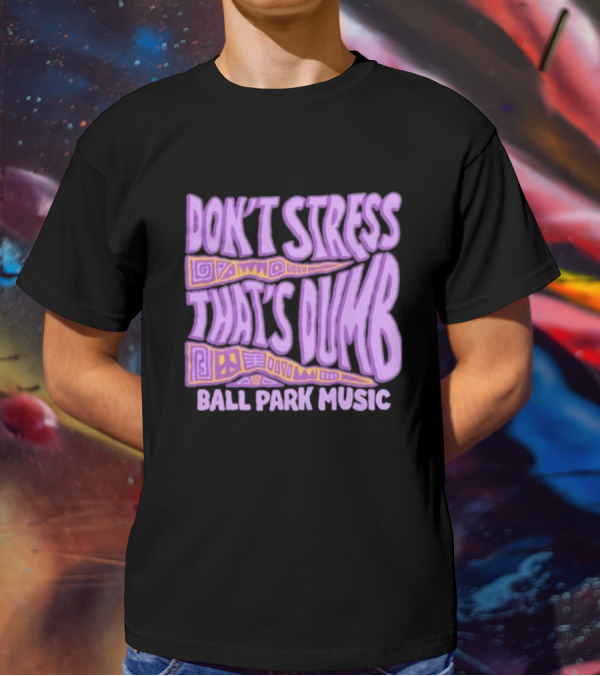 Don’T Stress That’s Dumb Ball Park Music Psychedelic Text T-Shirt