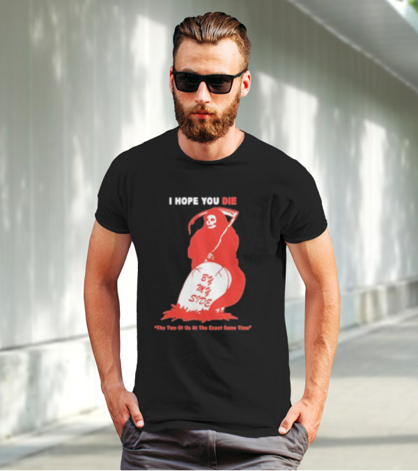 I Hope You Die By My Side Grim Reaper The Two Of Us At The Exact Same Time T-Shirt