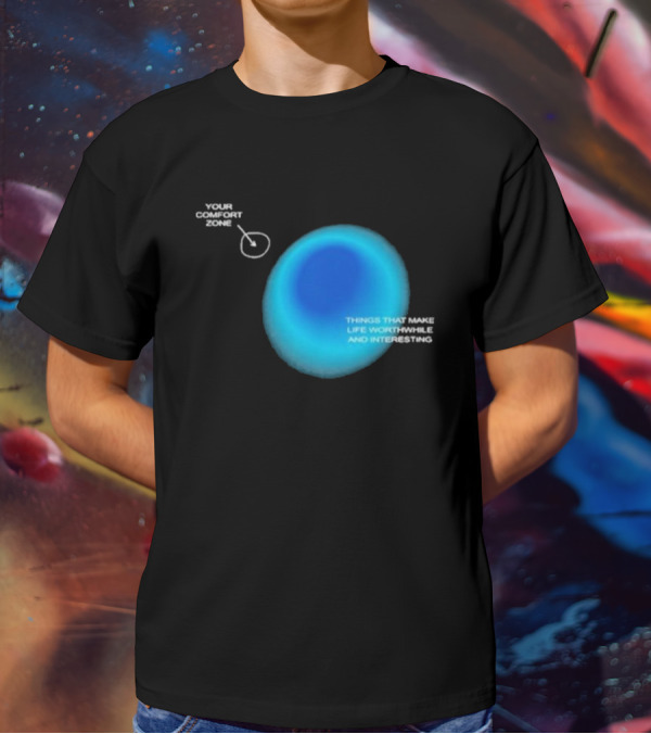 Your Comfort Zone Things That Make Life Worthwhile And Interesting Seek Discomfort Black Comfort Zone T-Shirt