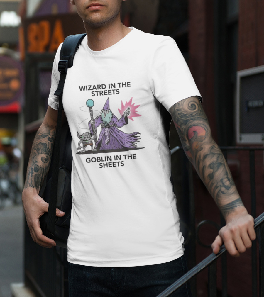 Wizardofbarge Wizard In The Streets Goblin In The Sheets Wizard Goblin Artistry T-Shirt