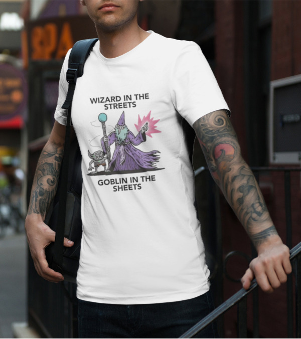 Wizardofbarge Wizard In The Streets Goblin In The Sheets Wizard Goblin Artistry T-Shirt