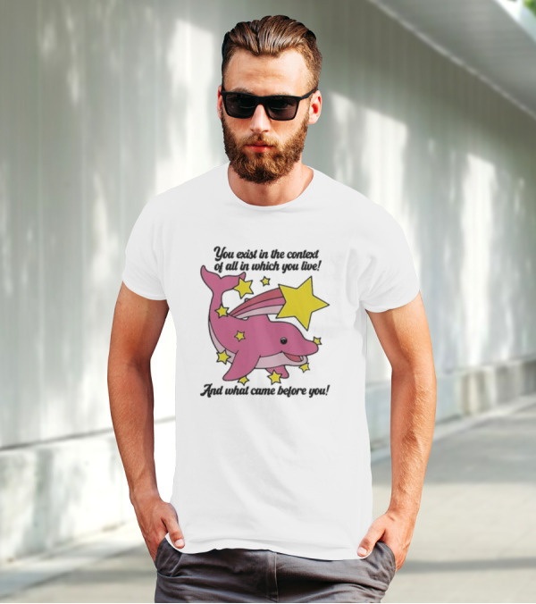 You Exist In The Context Of All In Which You Live And What Came Before You Pink Dolphin With Stars T-Shirt