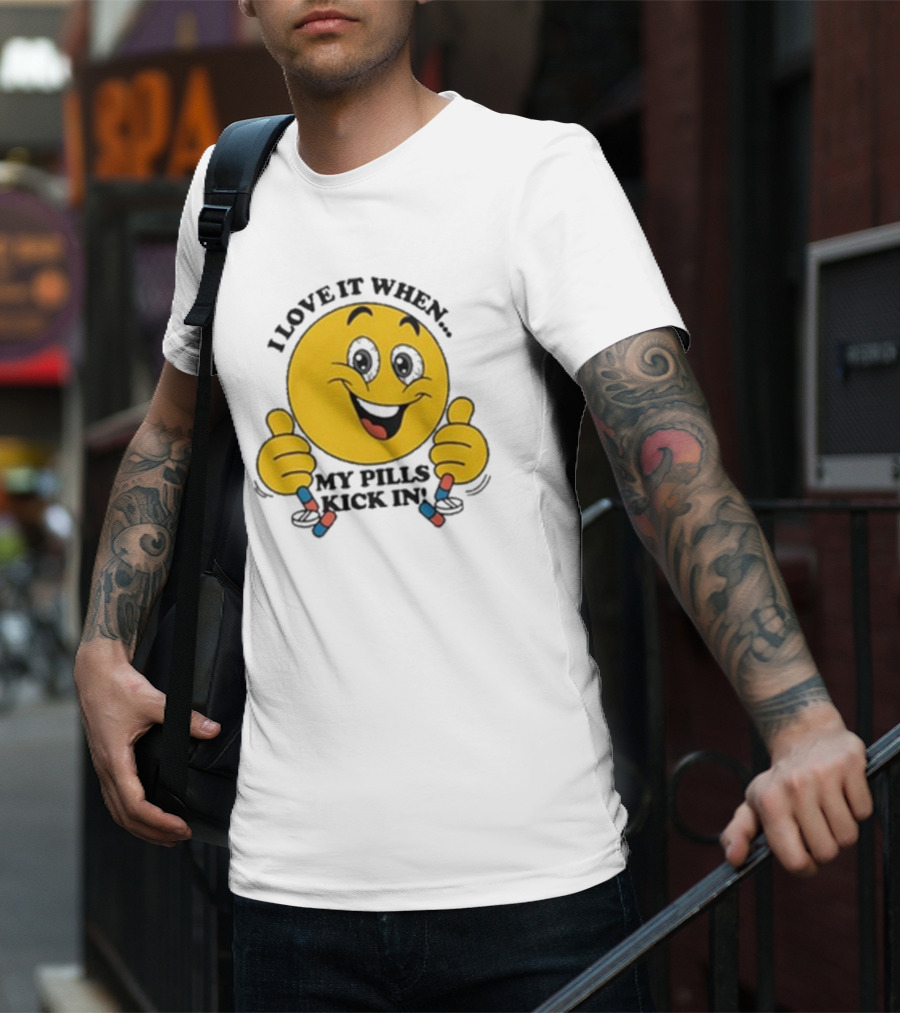 Love It When My Pills Kick In Smiley Face Holding Capsules T-Shirt