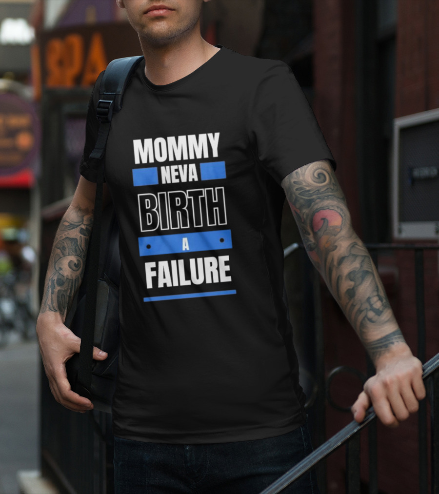 MOMMY NEVA BIRTH A FAILURE T-Shirt