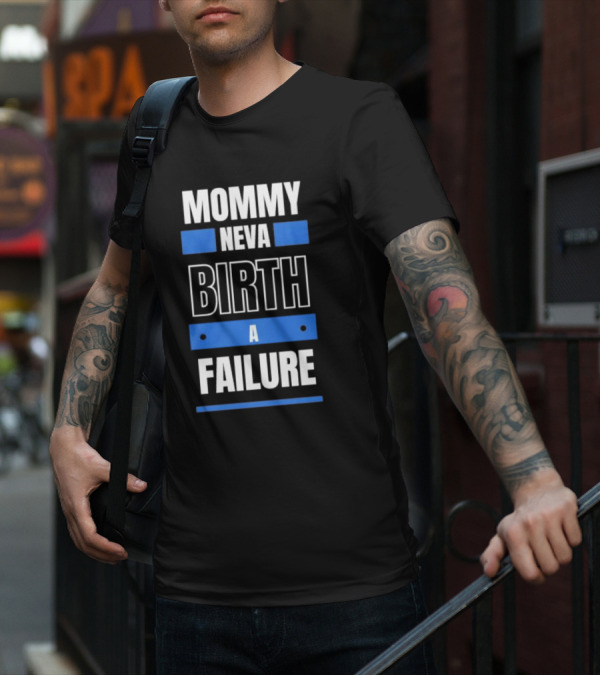 MOMMY NEVA BIRTH A FAILURE T-Shirt