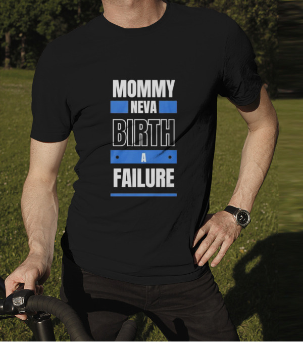 MOMMY NEVA BIRTH A FAILURE T-Shirt