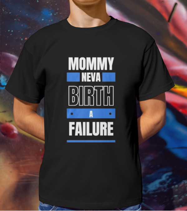 MOMMY NEVA BIRTH A FAILURE T-Shirt