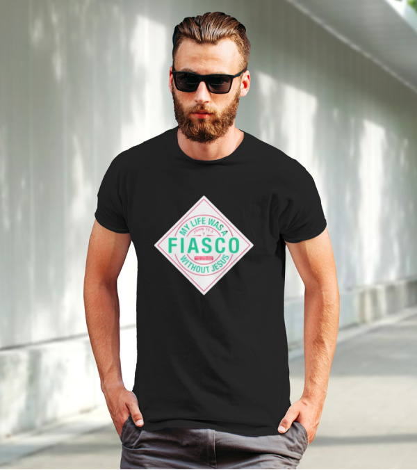 My Life Was A Fiasco Without Jesus John 15:5 T-Shirt