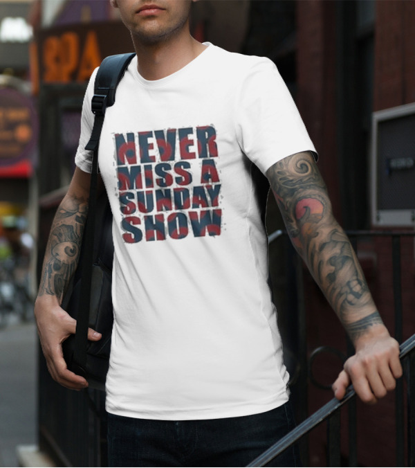 Never Miss A Sunday Show T-Shirt