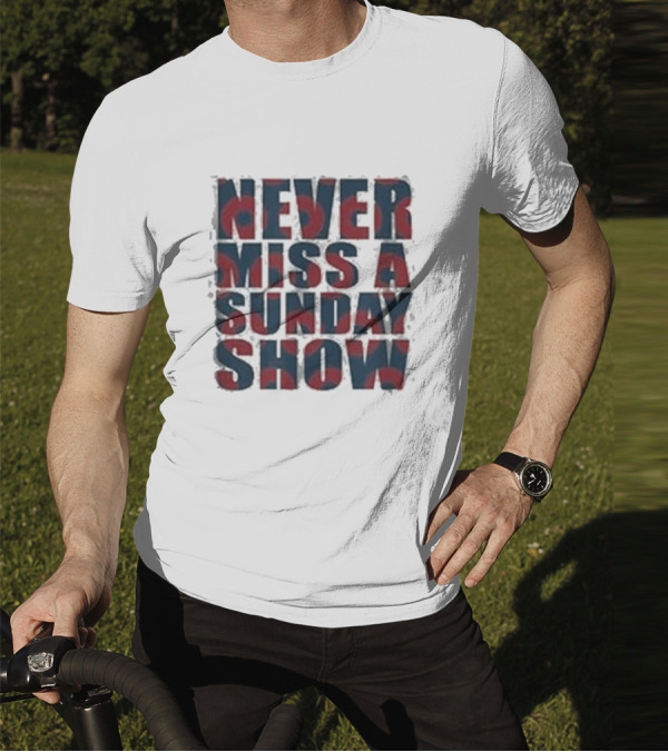 Never Miss A Sunday Show T-Shirt