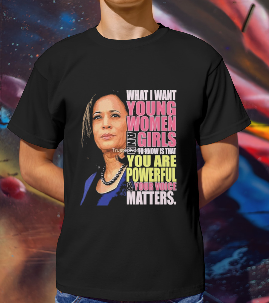 What I Want Young Women And Girls To Know Is That You Are Powerful And Your Voice Matters T-Shirt