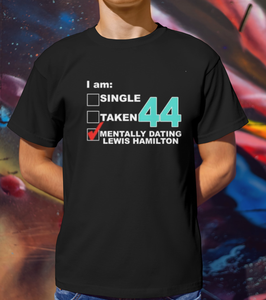 I Am Single Taken Mentally Dating Lewis Hamilton 44 T-Shirt