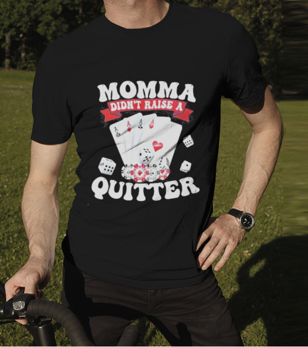 Momma Didn’t Raise A Quitter Poker Cards And Dice T-Shirt