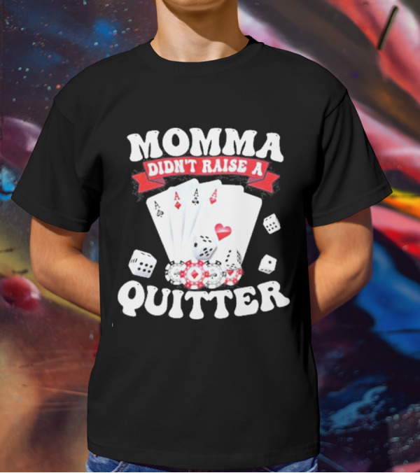 Momma Didn’t Raise A Quitter Poker Cards And Dice T-Shirt