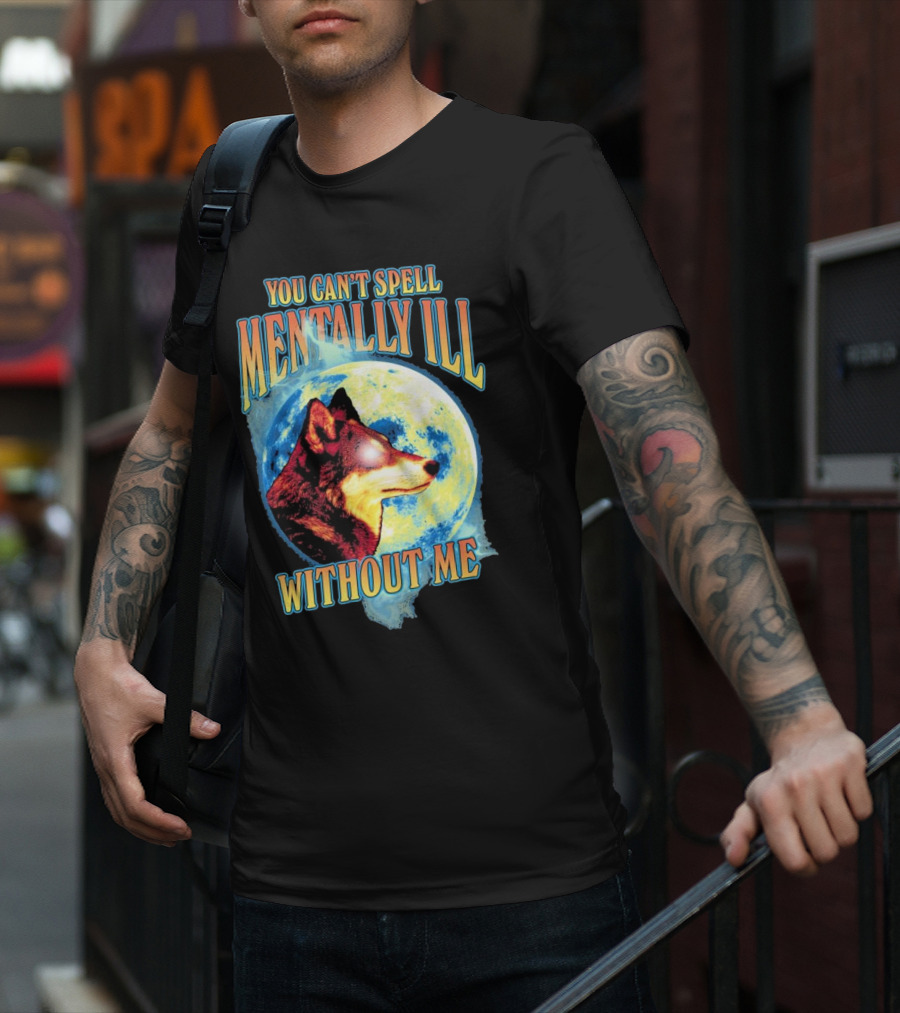 You Can't Spell Mentally Ill Without Me Wolf Moon T-Shirt