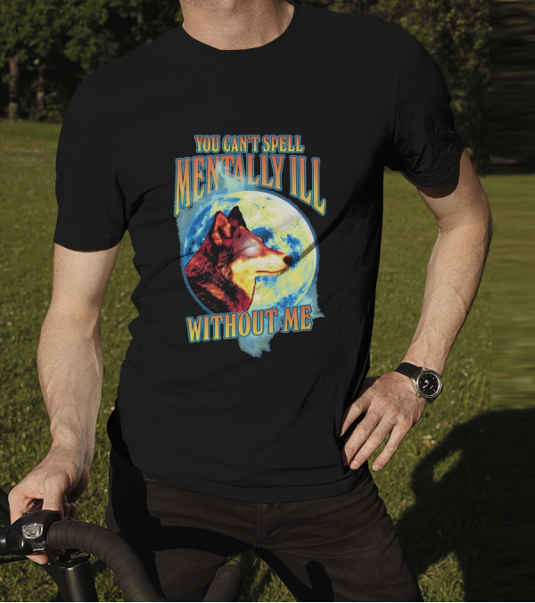 You Can't Spell Mentally Ill Without Me Wolf Moon T-Shirt