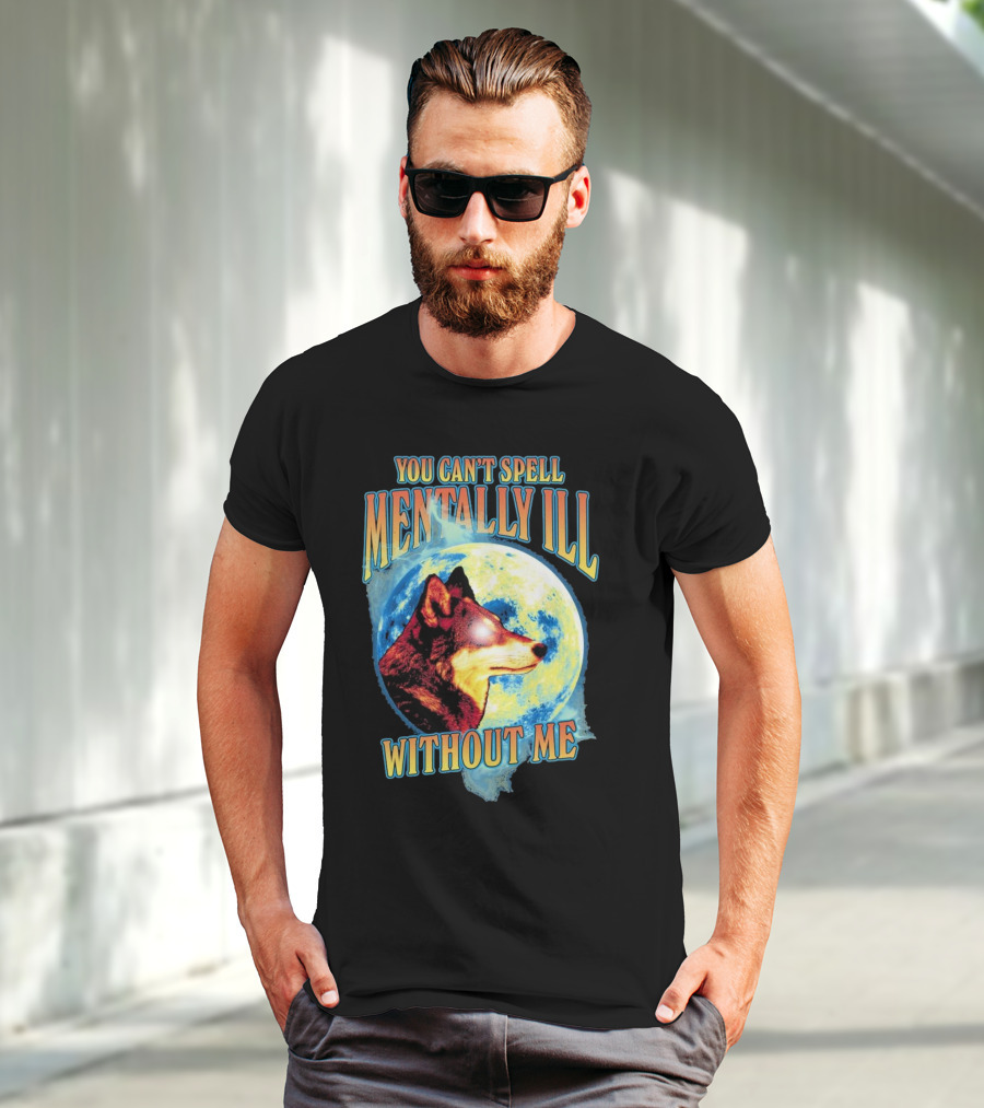 You Can't Spell Mentally Ill Without Me Wolf Moon T-Shirt