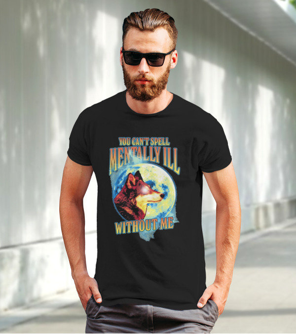 You Can't Spell Mentally Ill Without Me Wolf Moon T-Shirt