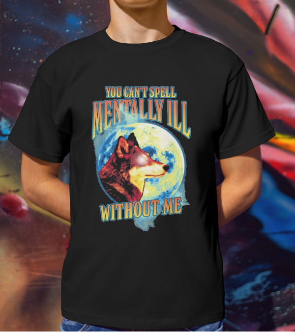 You Can't Spell Mentally Ill Without Me Wolf Moon T-Shirt