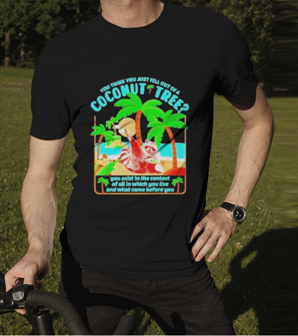 You Think You Just Fell Out Of A Coconut Tree Raccoon Palm Beach Scene T-Shirt