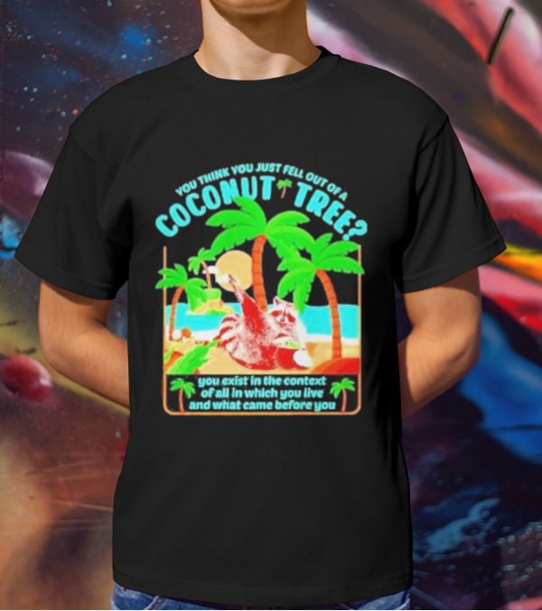 You Think You Just Fell Out Of A Coconut Tree Raccoon Palm Beach Scene T-Shirt