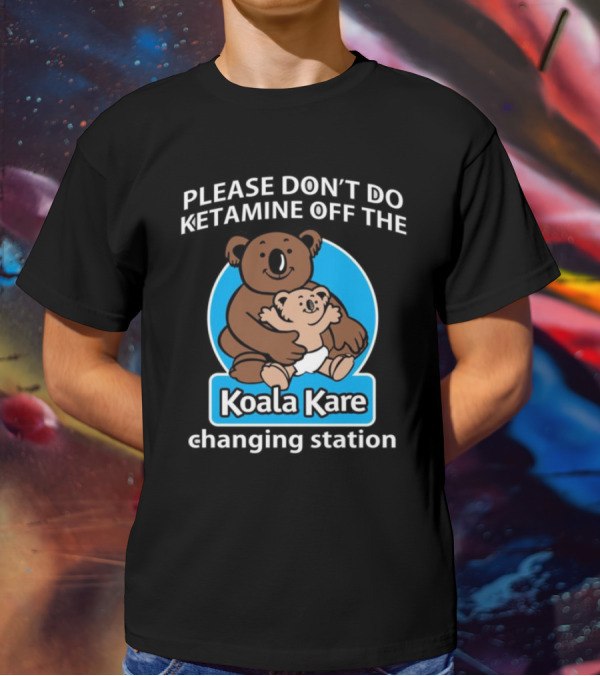 Please Don’t Do Ketamine Off The Koala Kare Changing Station T-Shirt