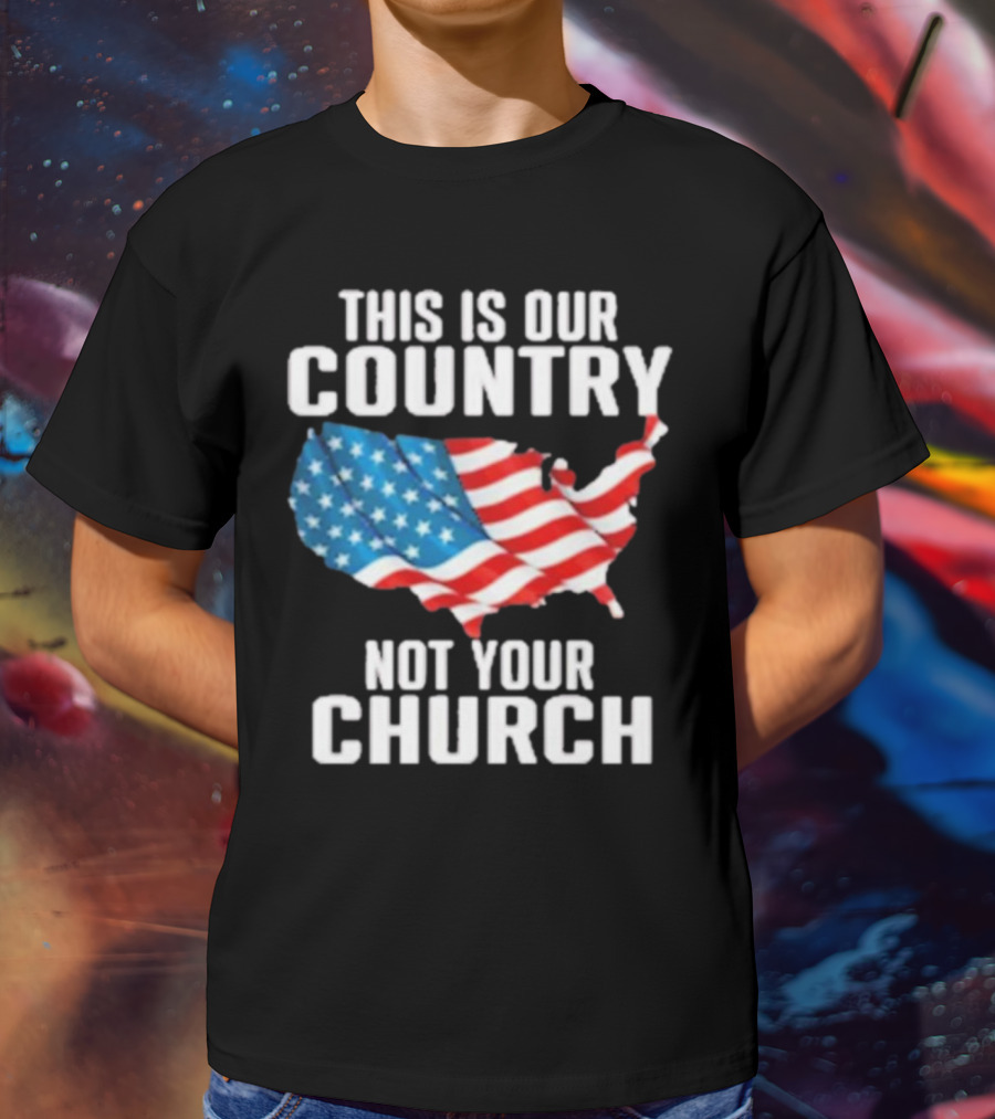 This Is Our Country Not Your Church Patriotic USA Flag Map T-Shirt