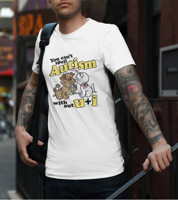 You Can’t Spell Autism Without U + I With Puppy And Kitten Duo T-Shirt