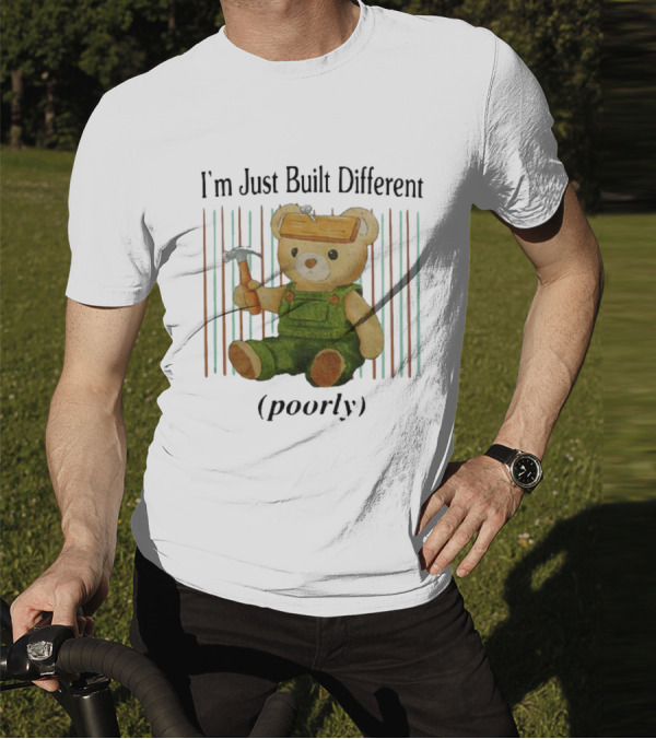 Jmcgg I'm Just Built Different Poorly Teddy Bear With Hammer And Hard Hat T-Shirt