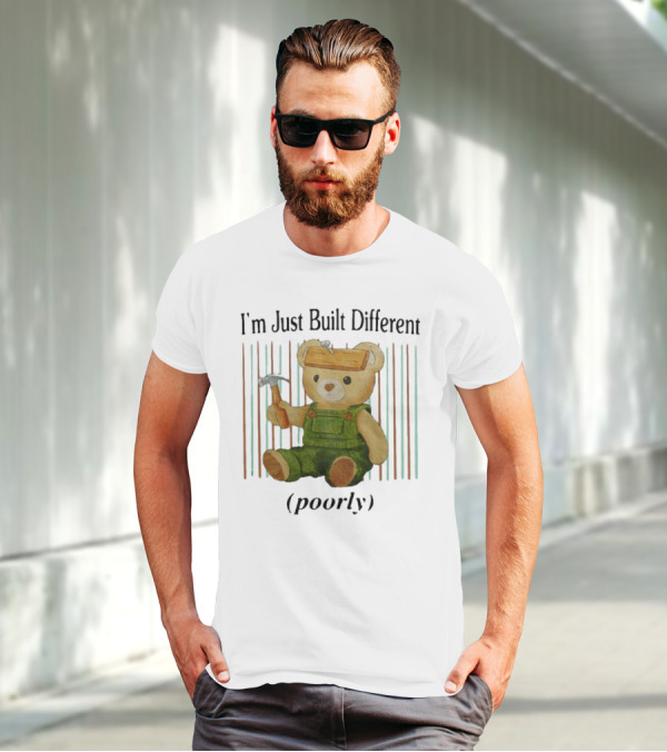 Jmcgg I'm Just Built Different Poorly Teddy Bear With Hammer And Hard Hat T-Shirt