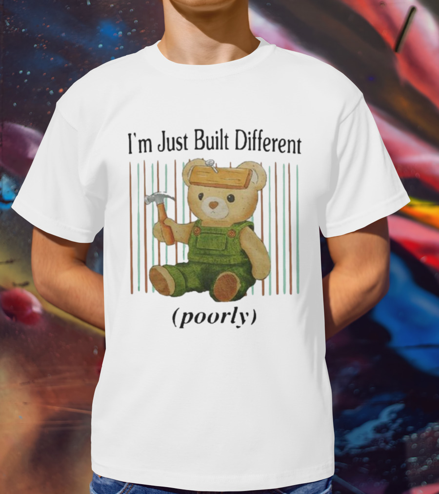 Jmcgg I'm Just Built Different Poorly Teddy Bear With Hammer And Hard Hat T-Shirt
