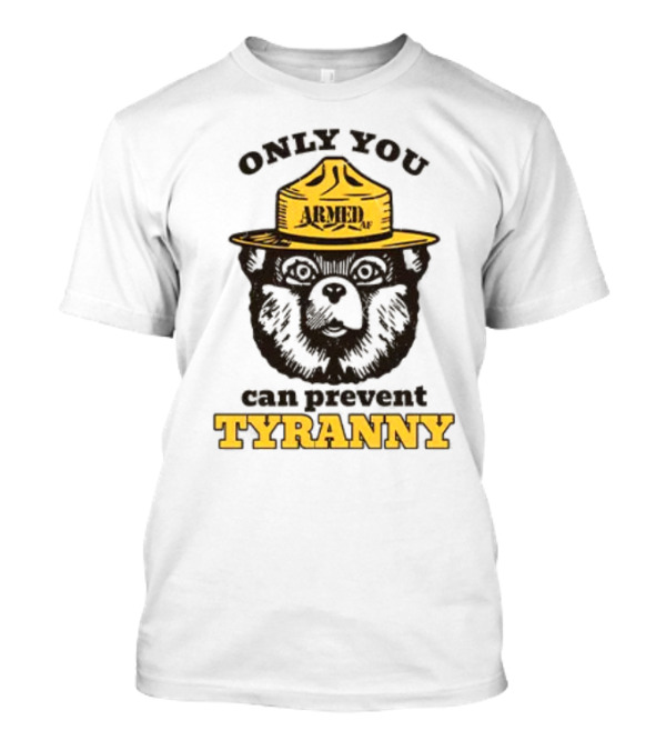 Only You Armed AF Can Prevent Tyranny Smokey Bear T-Shirt