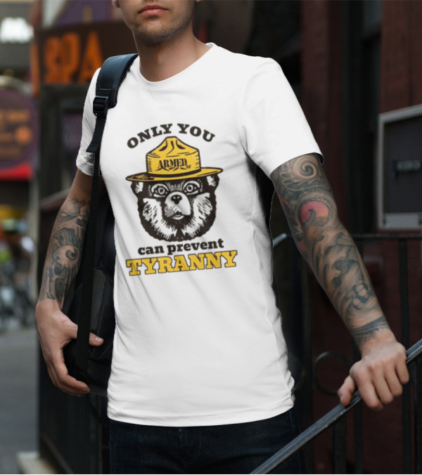 Only You Armed AF Can Prevent Tyranny Smokey Bear T-Shirt