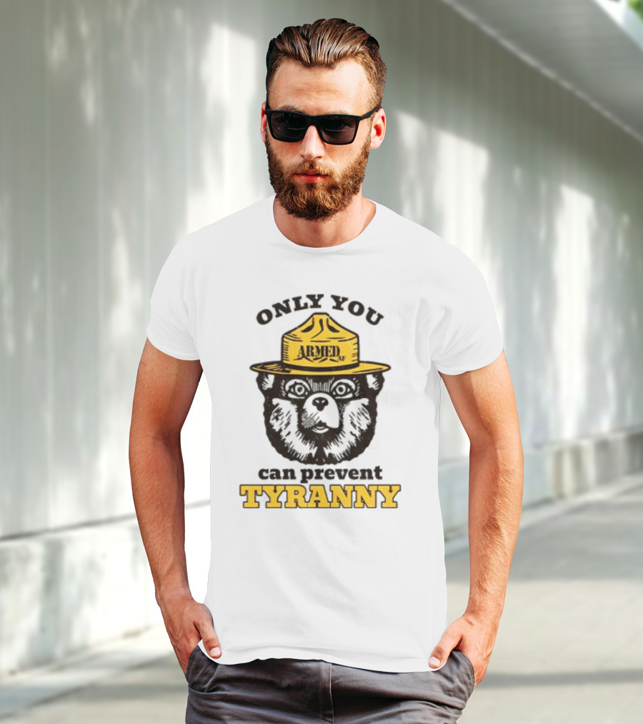 Only You Armed AF Can Prevent Tyranny Smokey Bear T-Shirt