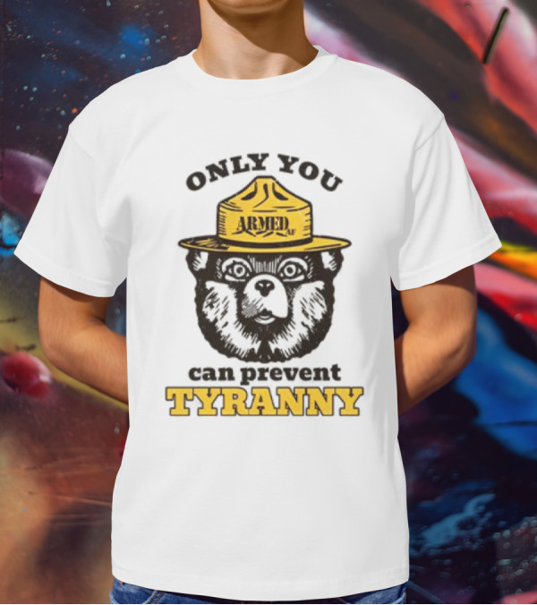Only You Armed AF Can Prevent Tyranny Smokey Bear T-Shirt