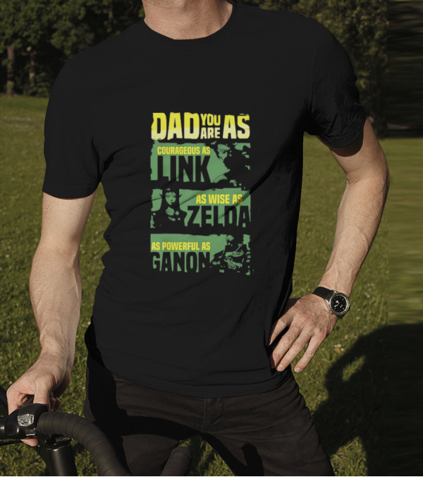 Dad You Are As Courageous As Link As Wise As Zelda As Powerful As Ganon T-Shirt